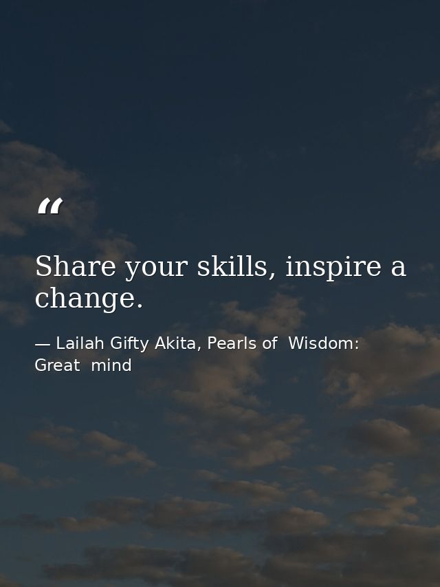 Share your skills, inspire a change. — Lailah Gifty Akita, Pearls of  Wisdom: Great  mind