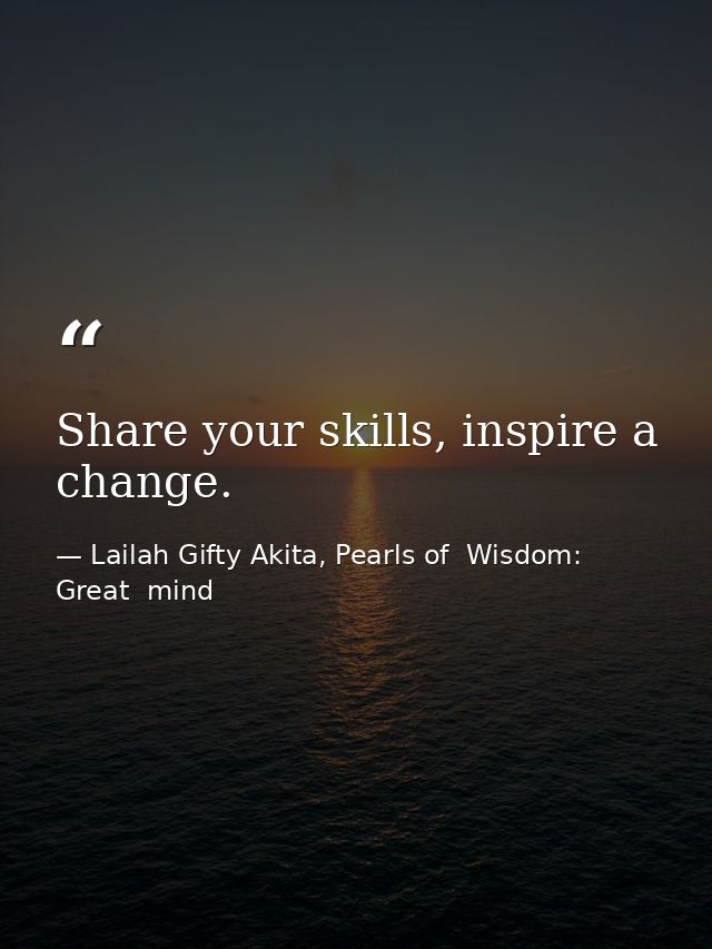Share your skills, inspire a change. — Lailah Gifty Akita, Pearls of  Wisdom: Great  mind
