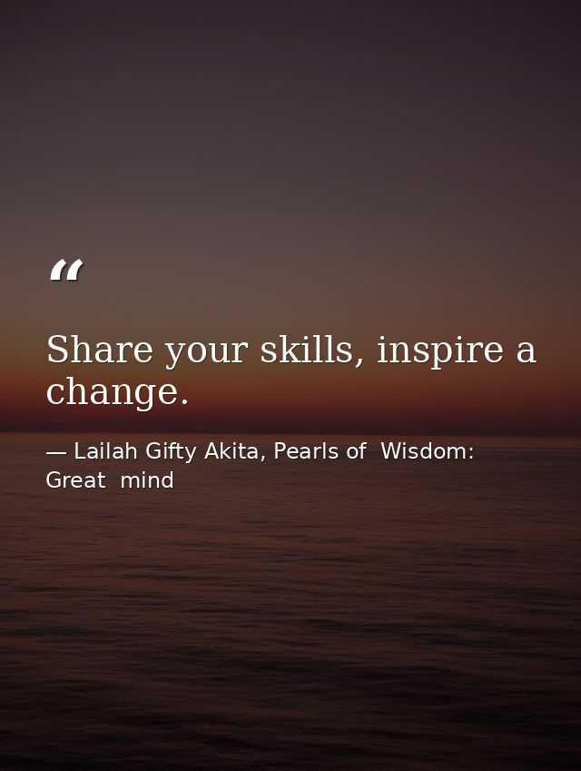 Share your skills, inspire a change. — Lailah Gifty Akita, Pearls of  Wisdom: Great  mind