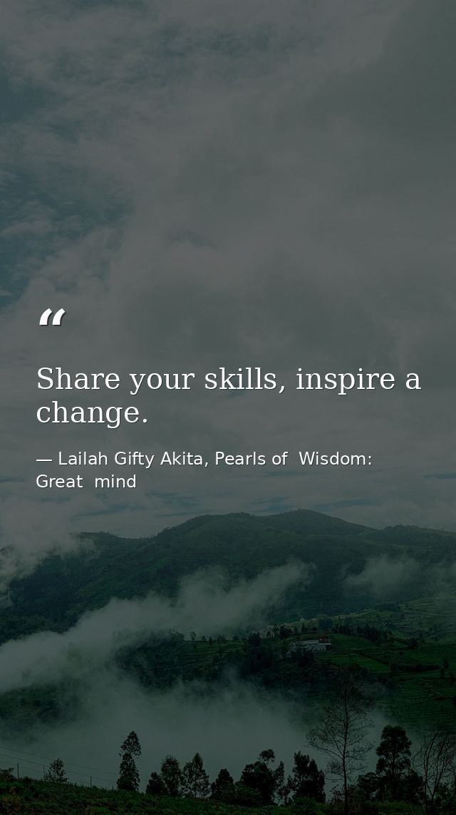 Share your skills, inspire a change. — Lailah Gifty Akita, Pearls of  Wisdom: Great  mind
