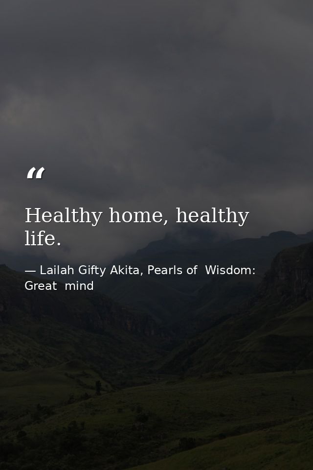 Healthy home, healthy life. — Lailah Gifty Akita, Pearls of  Wisdom: Great  mind