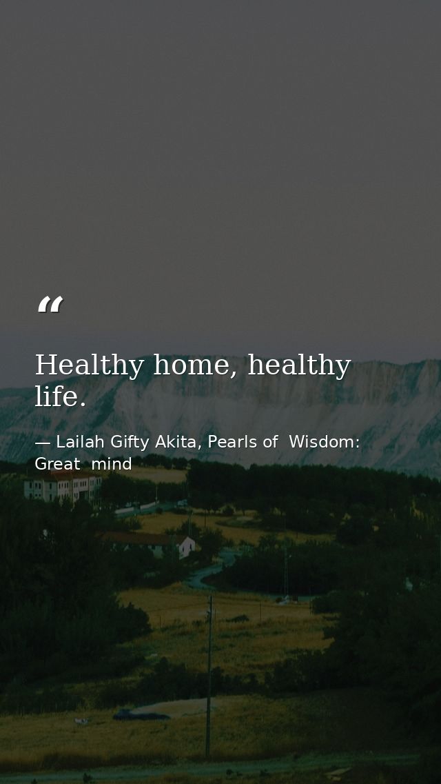 Healthy home, healthy life. — Lailah Gifty Akita, Pearls of  Wisdom: Great  mind