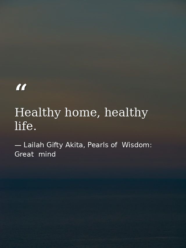Healthy home, healthy life. — Lailah Gifty Akita, Pearls of  Wisdom: Great  mind