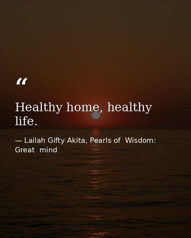 Healthy home, healthy life. — Lailah Gifty Akita, Pearls of  Wisdom: Great  mind