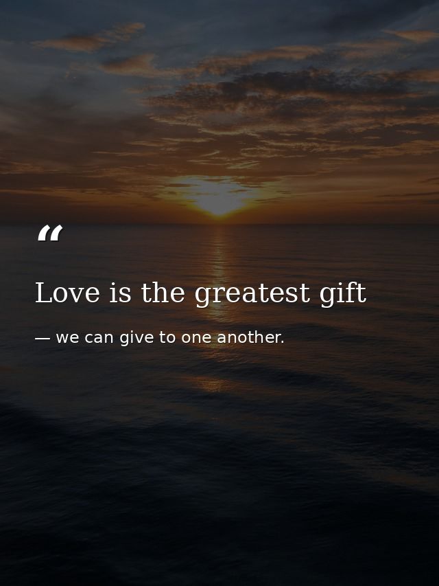 Love is the greatest gift — we can give to one another.