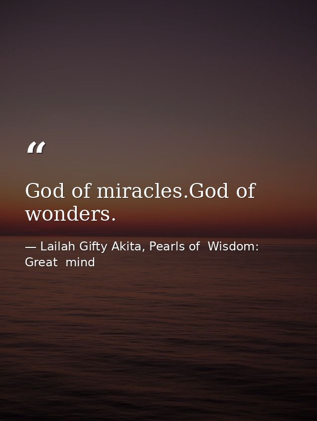 God of miracles.God of wonders. — Lailah Gifty Akita, Pearls of  Wisdom: Great  mind