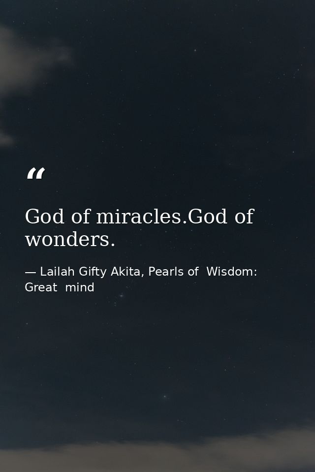 God of miracles.God of wonders. — Lailah Gifty Akita, Pearls of  Wisdom: Great  mind