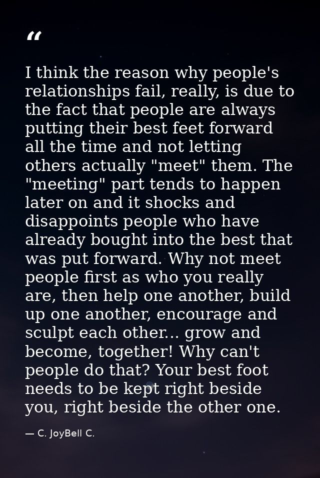I think the reason why people's relationships fail, really, is due to the fact that people are always putting their best — C. JoyBell C.