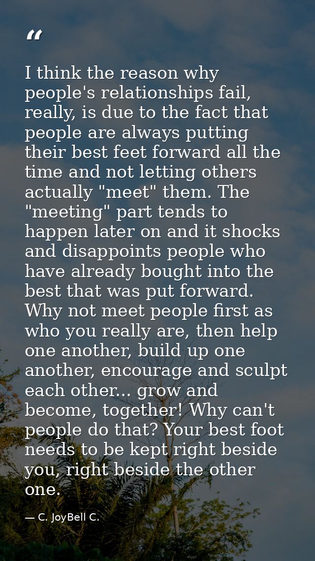 I think the reason why people's relationships fail, really, is due to the fact that people are always putting their best — C. JoyBell C.
