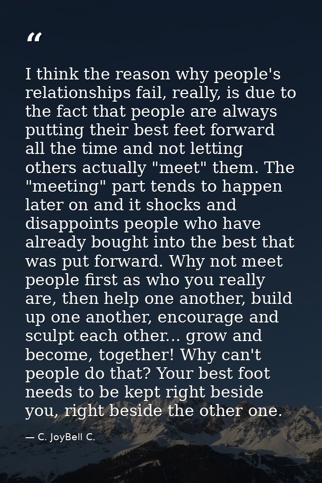 I think the reason why people's relationships fail, really, is due to the fact that people are always putting their best — C. JoyBell C.