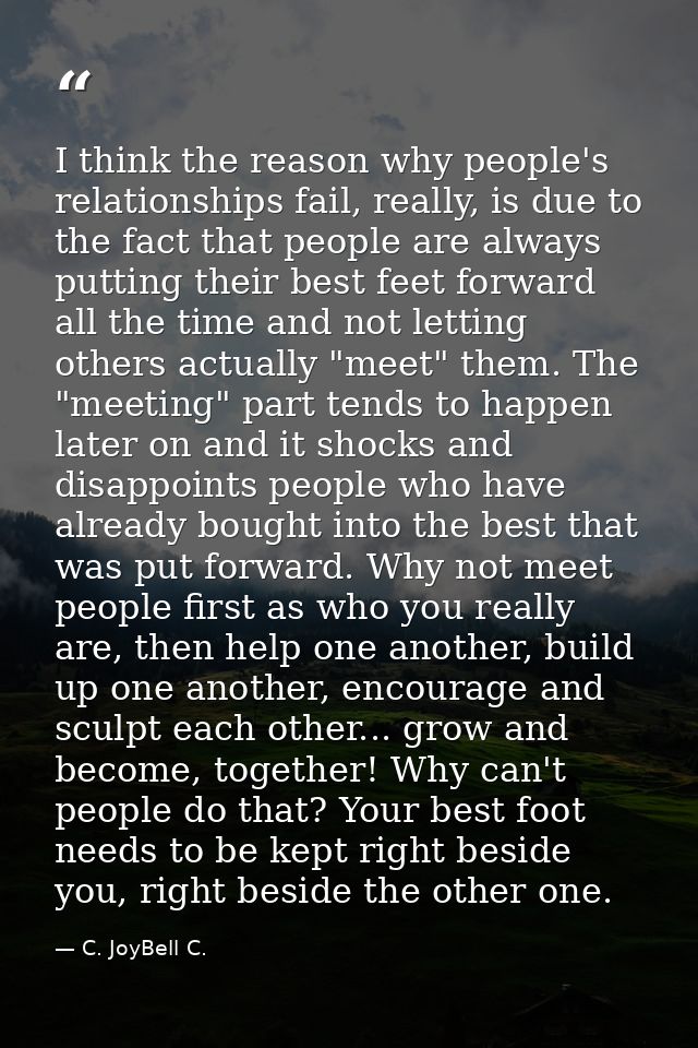 I think the reason why people's relationships fail, really, is due to the fact that people are always putting their best — C. JoyBell C.