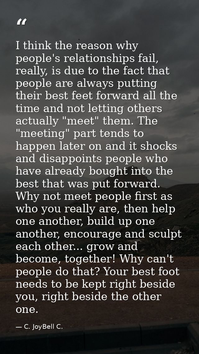 I think the reason why people's relationships fail, really, is due to the fact that people are always putting their best — C. JoyBell C.