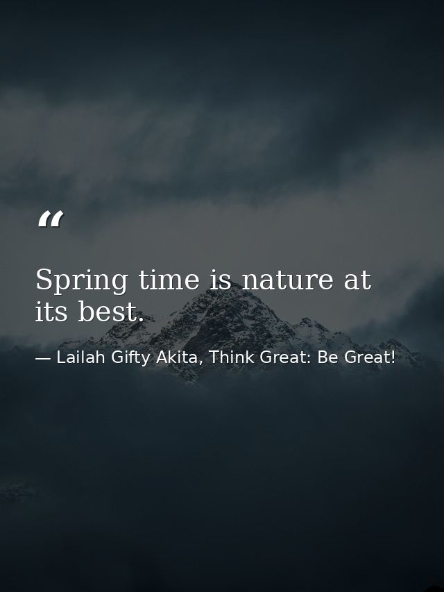 Spring time is nature at its best. — Lailah Gifty Akita, Think Great: Be Great!