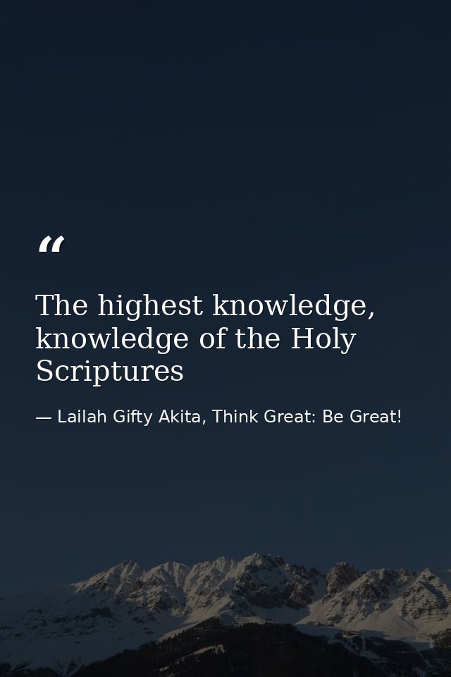 The highest knowledge, knowledge of the Holy Scriptures — Lailah Gifty Akita, Think Great: Be Great!