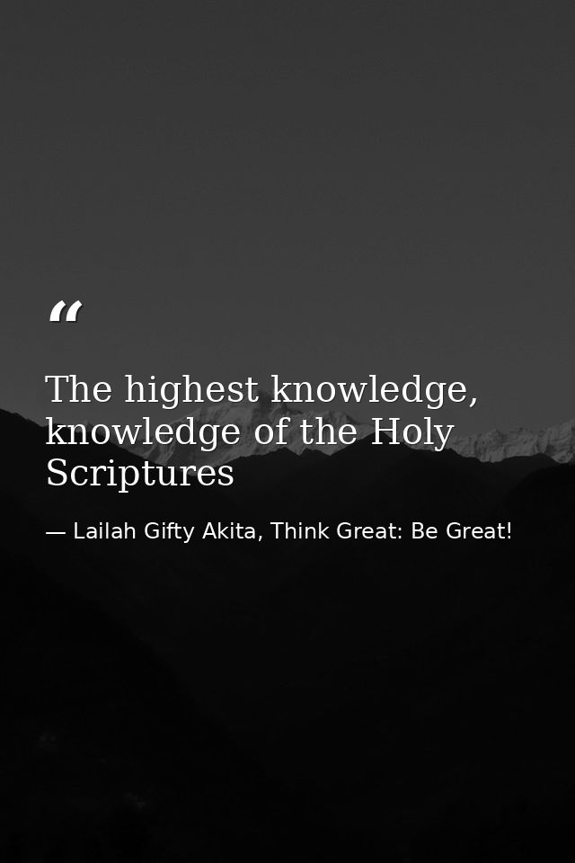 The highest knowledge, knowledge of the Holy Scriptures — Lailah Gifty Akita, Think Great: Be Great!