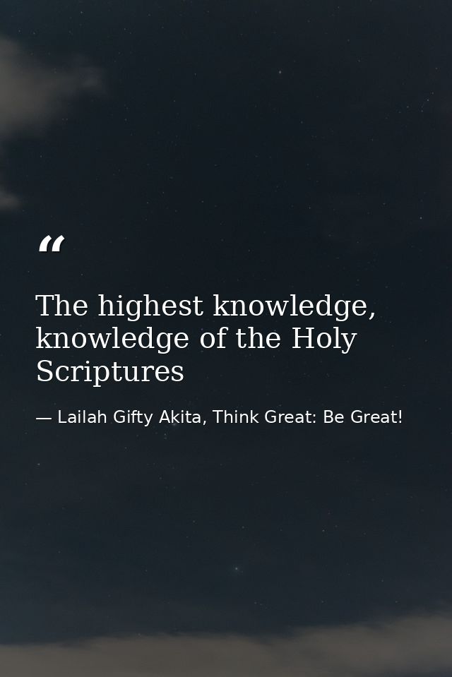 The highest knowledge, knowledge of the Holy Scriptures — Lailah Gifty Akita, Think Great: Be Great!