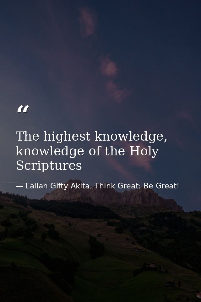 The highest knowledge, knowledge of the Holy Scriptures — Lailah Gifty Akita, Think Great: Be Great!