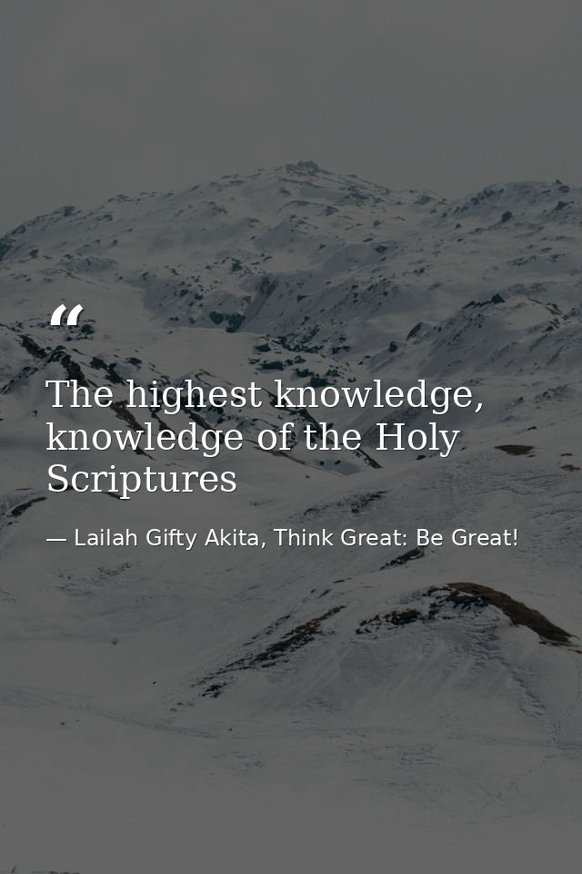 The highest knowledge, knowledge of the Holy Scriptures — Lailah Gifty Akita, Think Great: Be Great!