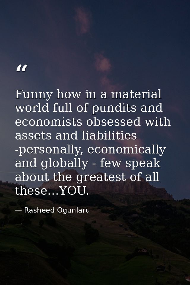 Funny how in a material world full of pundits and economists obsessed with assets and liabilities -personally, economica — Rasheed Ogunlaru