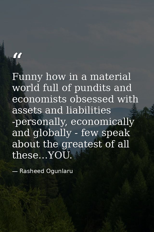 Funny how in a material world full of pundits and economists obsessed with assets and liabilities -personally, economica — Rasheed Ogunlaru
