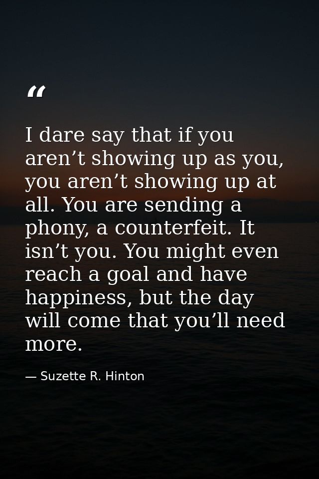 I dare say that if you aren’t showing up as you, you aren’t showing up at all. You are sending a phony, a counterfeit. I — Suzette R. Hinton