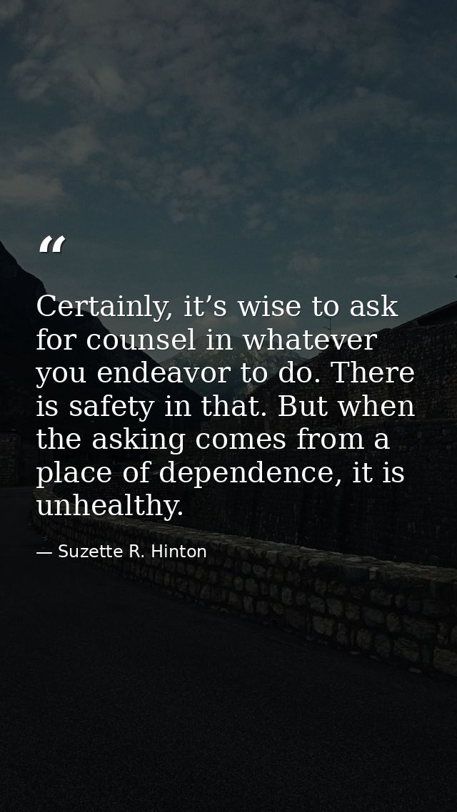 Certainly, it’s wise to ask for counsel in whatever you endeavor to do. There is safety in that. But when the asking com — Suzette R. Hinton