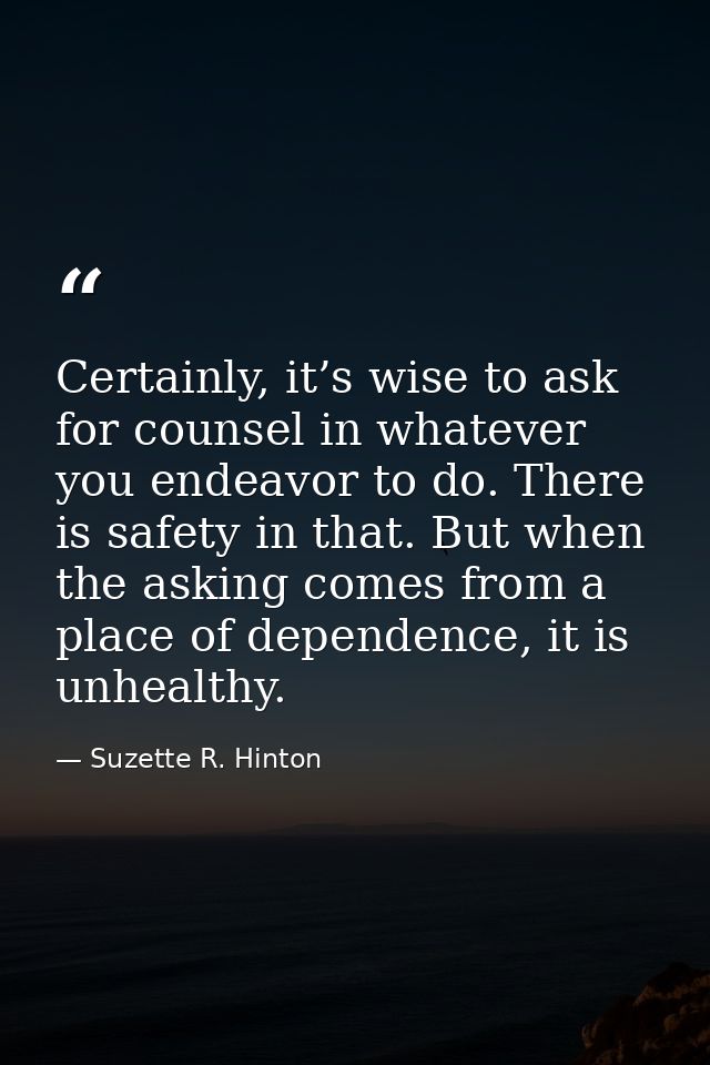 Certainly, it’s wise to ask for counsel in whatever you endeavor to do. There is safety in that. But when the asking com — Suzette R. Hinton