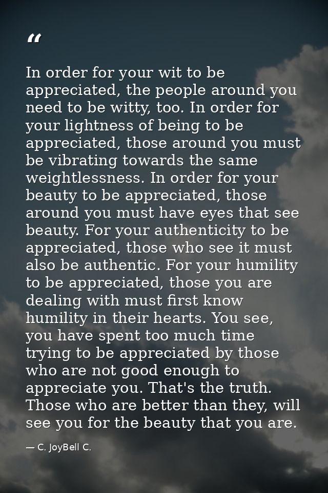 In order for your wit to be appreciated, the people around you need to be witty, too. In order for your lightness of bei — C. JoyBell C.