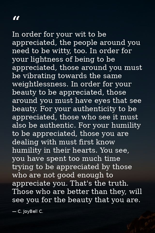 In order for your wit to be appreciated, the people around you need to be witty, too. In order for your lightness of bei — C. JoyBell C.