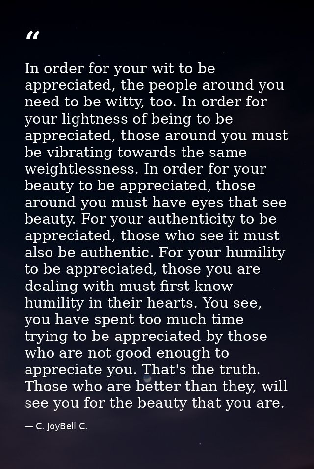 In order for your wit to be appreciated, the people around you need to be witty, too. In order for your lightness of bei — C. JoyBell C.