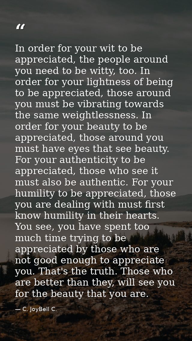 In order for your wit to be appreciated, the people around you need to be witty, too. In order for your lightness of bei — C. JoyBell C.