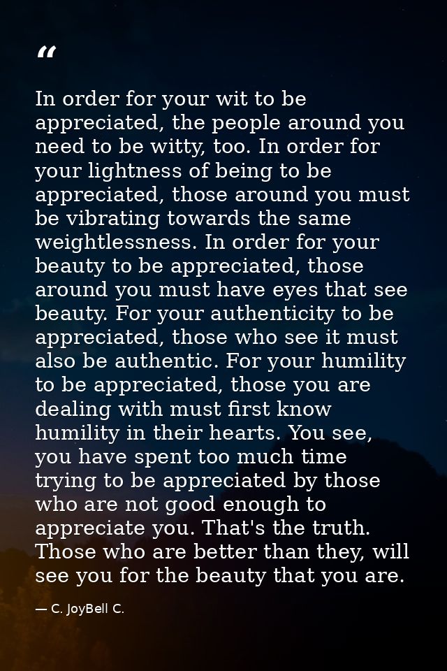 In order for your wit to be appreciated, the people around you need to be witty, too. In order for your lightness of bei — C. JoyBell C.