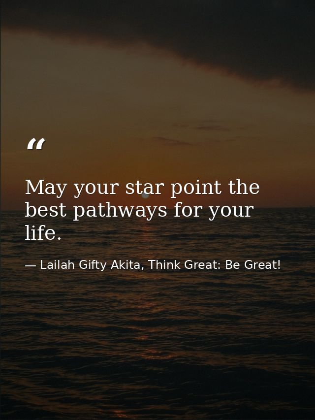 May your star point the best pathways for your life. — Lailah Gifty Akita, Think Great: Be Great!