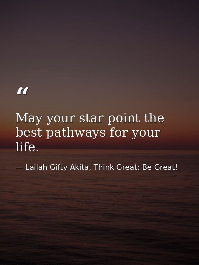 May your star point the best pathways for your life. — Lailah Gifty Akita, Think Great: Be Great!