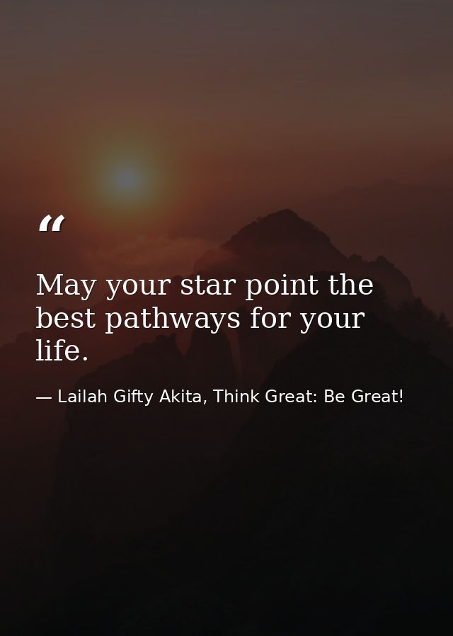May your star point the best pathways for your life. — Lailah Gifty Akita, Think Great: Be Great!