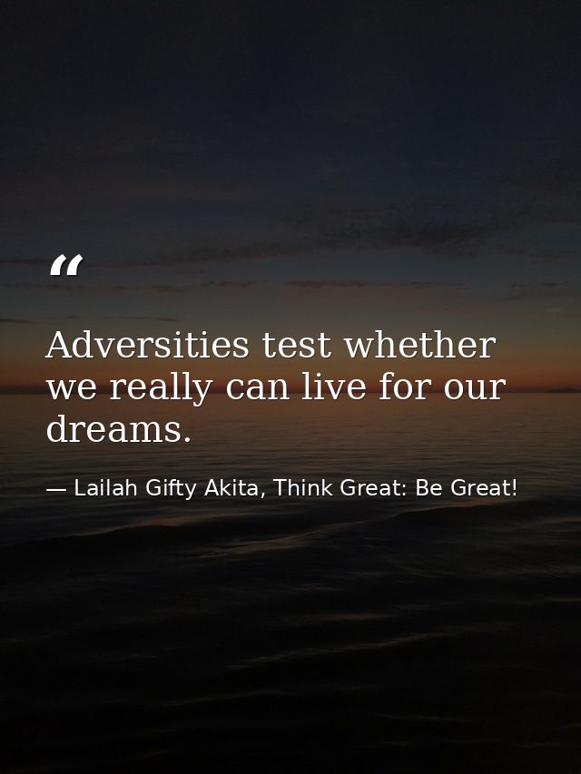 Adversities test whether we really can live for our dreams. — Lailah Gifty Akita, Think Great: Be Great!