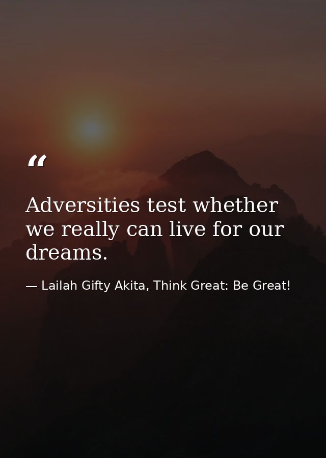 Adversities test whether we really can live for our dreams. — Lailah Gifty Akita, Think Great: Be Great!