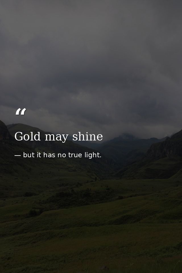 Gold may shine — but it has no true light.