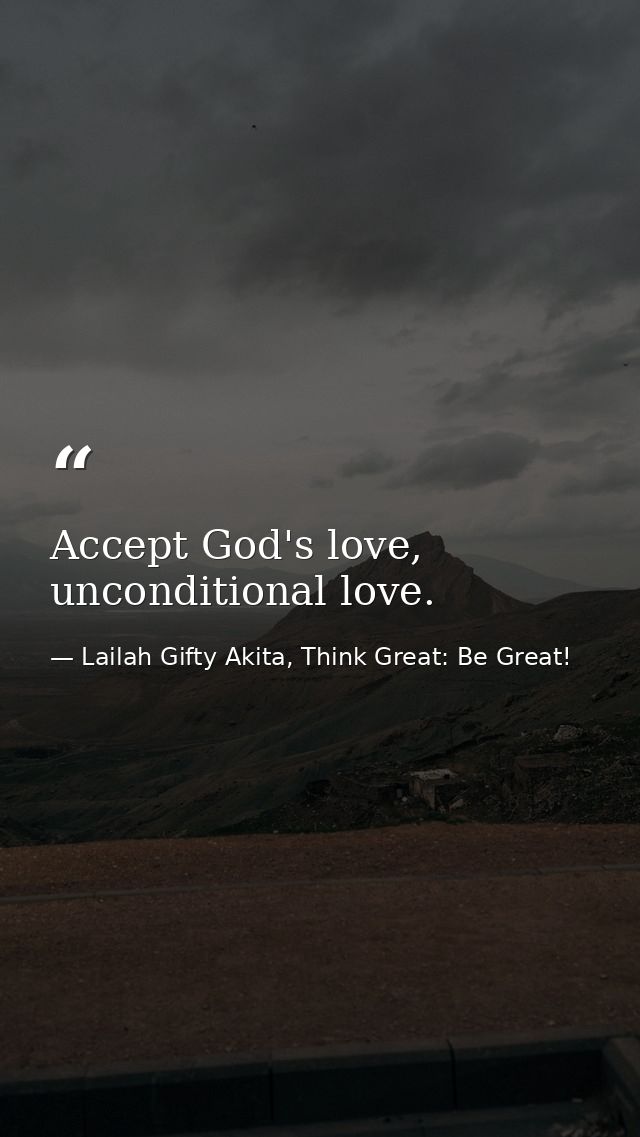Accept God's love, unconditional love. — Lailah Gifty Akita, Think Great: Be Great!