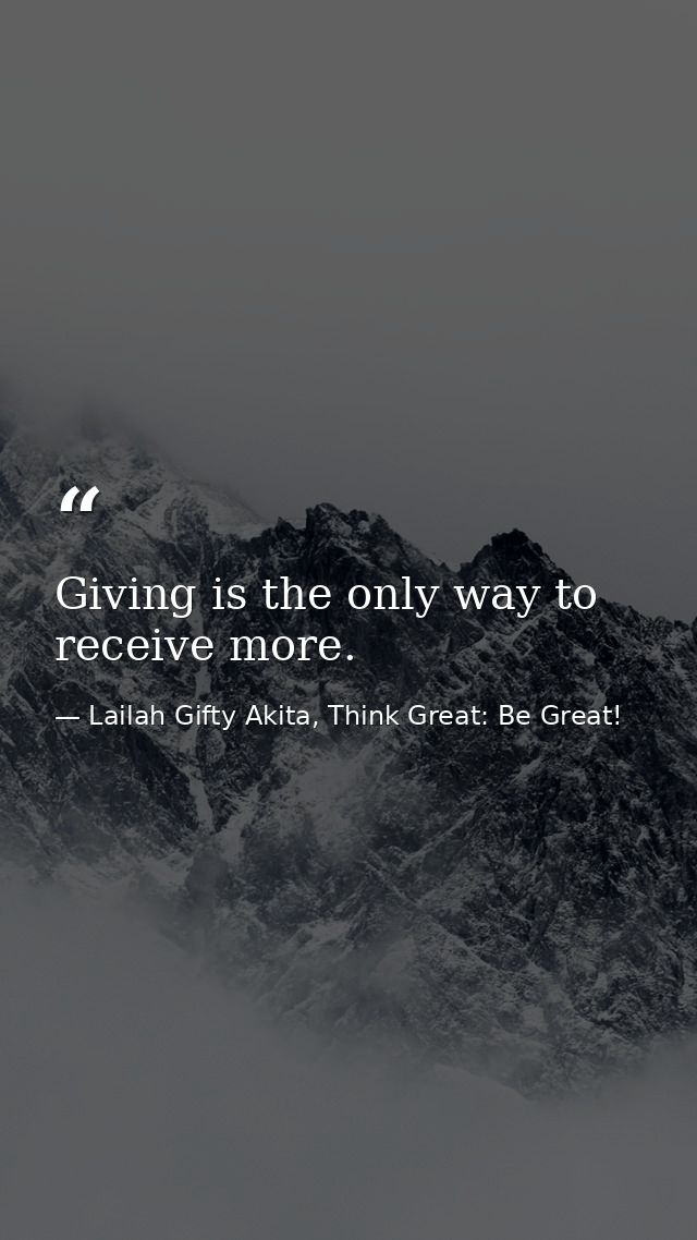 Giving is the only way to receive more. — Lailah Gifty Akita, Think Great: Be Great!