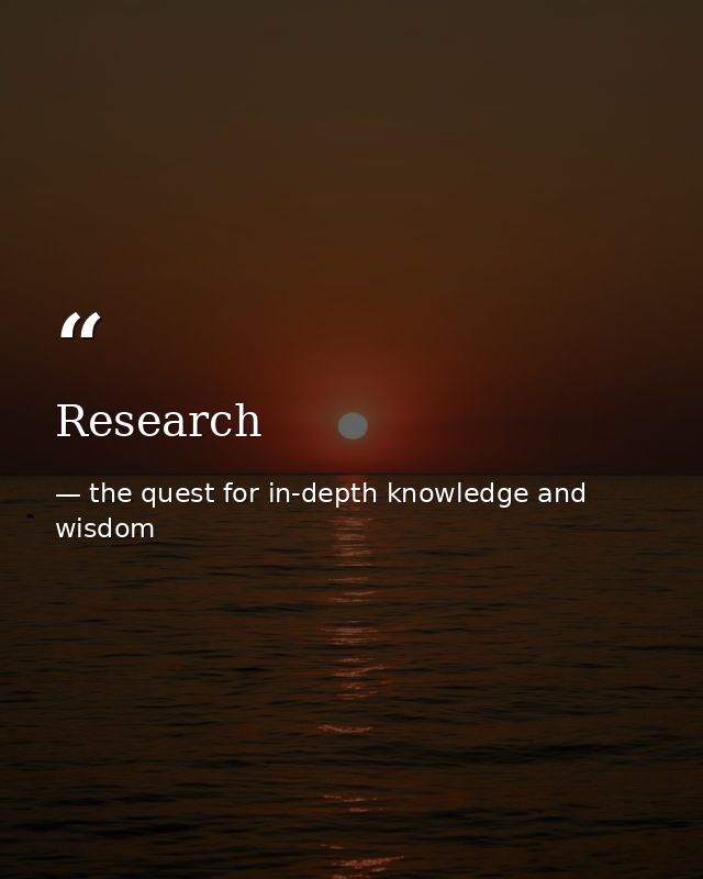 Research — the quest for in-depth knowledge and wisdom