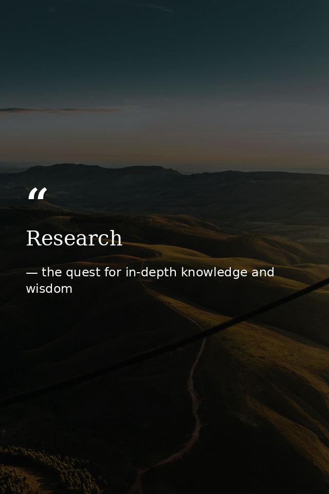 Research — the quest for in-depth knowledge and wisdom