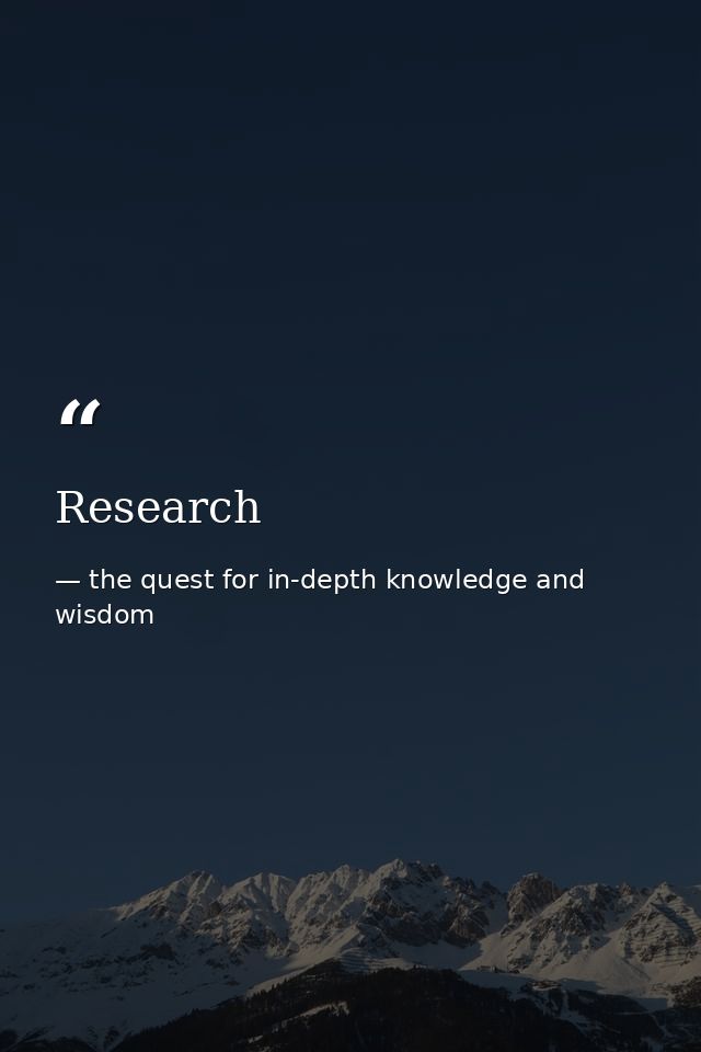 Research — the quest for in-depth knowledge and wisdom