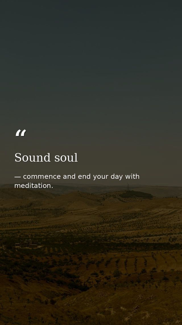 Sound soul — commence and end your day with meditation.
