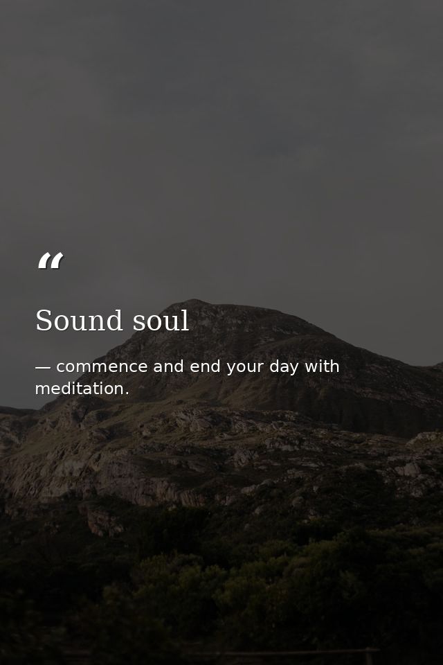 Sound soul — commence and end your day with meditation.