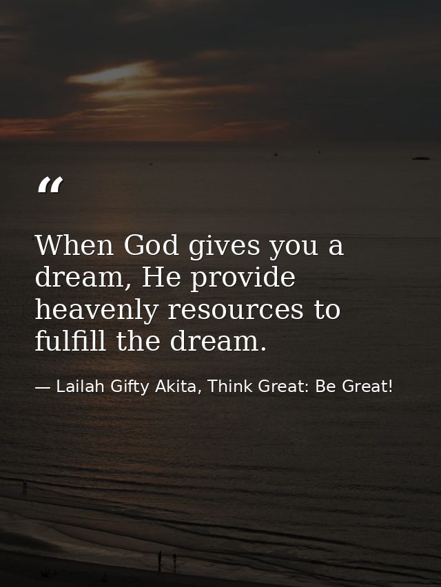 When God gives you a dream, He provide heavenly resources to fulfill the dream. — Lailah Gifty Akita, Think Great: Be Great!