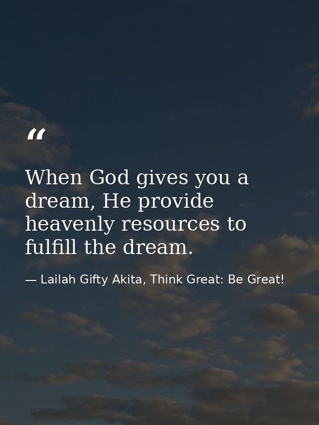When God gives you a dream, He provide heavenly resources to fulfill the dream. — Lailah Gifty Akita, Think Great: Be Great!