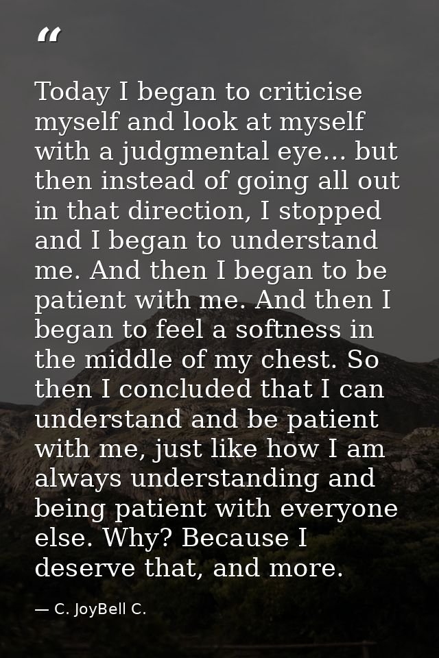 Today I began to criticise myself and look at myself with a judgmental eye... but then instead of going all out in that  — C. JoyBell C.