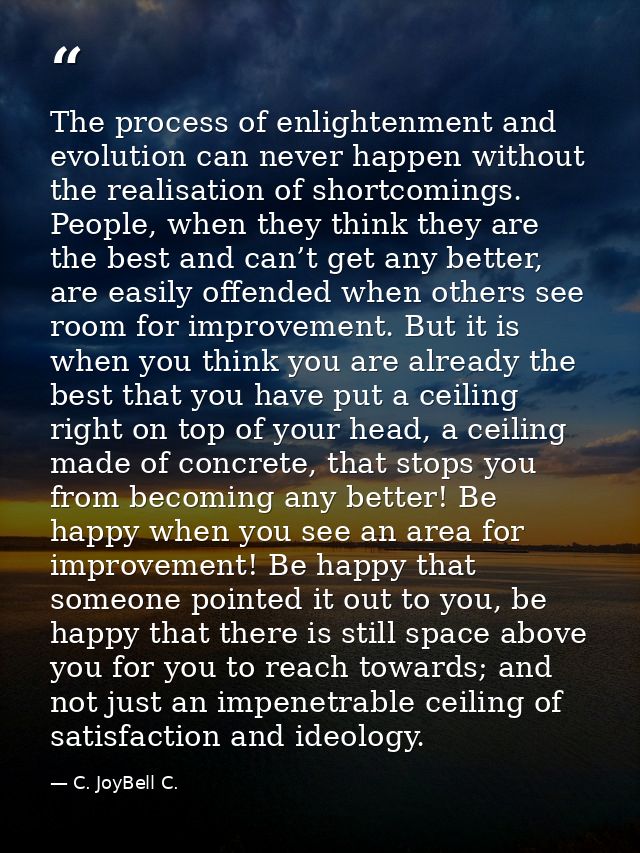 The process of enlightenment and evolution can never happen without the realisation of shortcomings. People, when they t — C. JoyBell C.