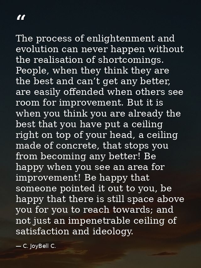 The process of enlightenment and evolution can never happen without the realisation of shortcomings. People, when they t — C. JoyBell C.
